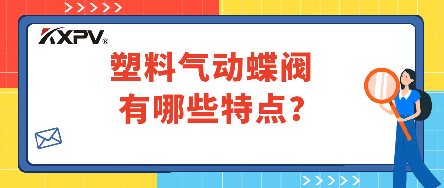 塑料氣動(dòng)蝶閥的特點(diǎn)有哪些？